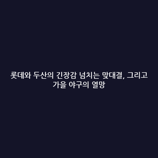 롯데와 두산의 긴장감 넘치는 맞대결, 그리고 가을 야구의 열망