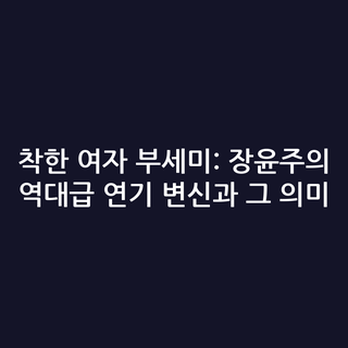착한 여자 부세미: 장윤주의 역대급 연기 변신과 그 의미