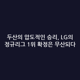 두산의 압도적인 승리, LG의 정규리그 1위 확정은 무산되다