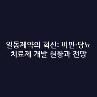 일동제약의 혁신: 비만·당뇨 치료제 개발 현황과 전망