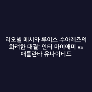 리오넬 메시와 루이스 수아레즈의 화려한 대결: 인터 마이애미 vs 애틀란타 유나이티드