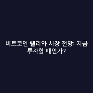 비트코인 랠리와 시장 전망: 지금 투자할 때인가?