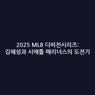 2025 MLB 디비전시리즈: 김혜성과 시애틀 매리너스의 도전기