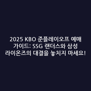 2025 KBO 준플레이오프 예매 가이드: SSG 랜더스와 삼성 라이온즈의 대결을 놓치지 마세요!