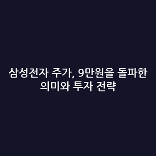 삼성전자 주가, 9만원을 돌파한 의미와 투자 전략