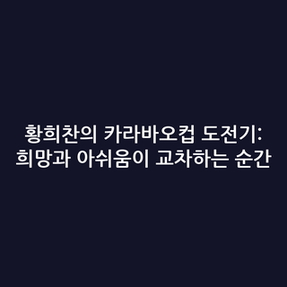 황희찬의 카라바오컵 도전기: 희망과 아쉬움이 교차하는 순간 황희찬의 카라바오컵 도전기: 희망과 아쉬움이 교차하는 순간