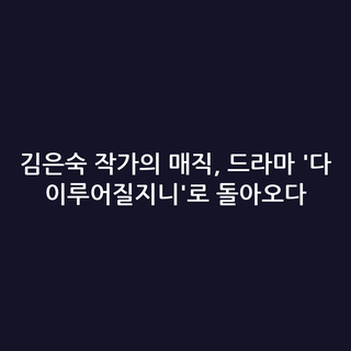 김은숙 작가의 매직, 드라마 '다 이루어질지니'로 돌아오다