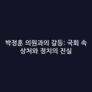 박정훈 의원과의 갈등: 국회 속 상처와 정치의 진실 박정훈 의원과의 갈등: 국회 속 상처와 정치의 진실