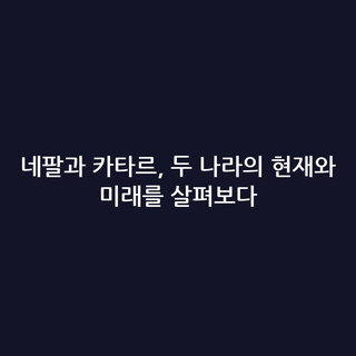 네팔과 카타르, 두 나라의 현재와 미래를 살펴보다 네팔과 카타르, 두 나라의 현재와 미래를 살펴보다