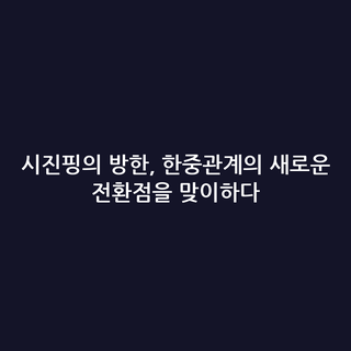 시진핑의 방한, 한중관계의 새로운 전환점을 맞이하다