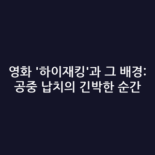 영화 '하이재킹'과 그 배경: 공중 납치의 긴박한 순간