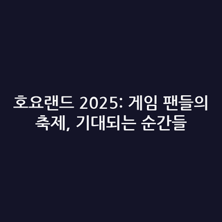 호요랜드 2025: 게임 팬들의 축제, 기대되는 순간들