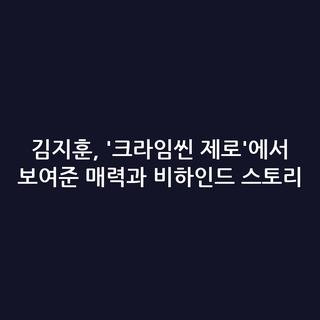 김지훈, '크라임씬 제로'에서 보여준 매력과 비하인드 스토리