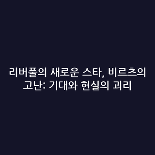 리버풀의 새로운 스타, 비르츠의 고난: 기대와 현실의 괴리