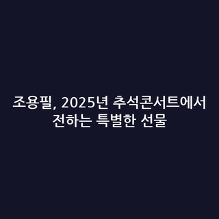 조용필, 2025년 추석콘서트에서 전하는 특별한 선물