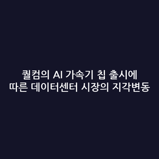 퀄컴의 AI 가속기 칩 출시에 따른 데이터센터 시장의 지각변동 퀄컴의 AI 가속기 칩 출시에 따른 데이터센터 시장의 지각변동
