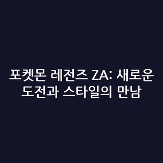포켓몬 레전즈 ZA: 새로운 도전과 스타일의 만남 포켓몬 레전즈 ZA: 새로운 도전과 스타일의 만남