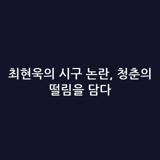 최현욱의 시구 논란, 청춘의 떨림을 담다