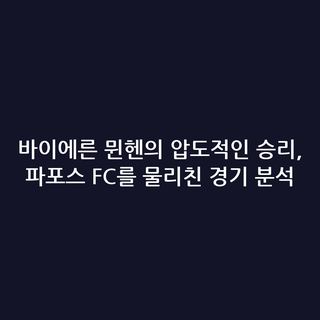 바이에른 뮌헨의 압도적인 승리, 파포스 FC를 물리친 경기 분석