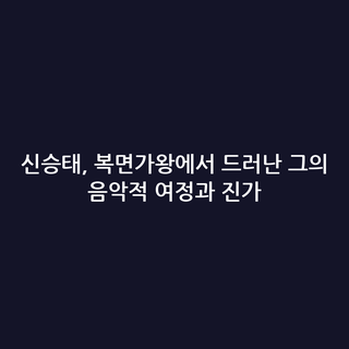 신승태, 복면가왕에서 드러난 그의 음악적 여정과 진가