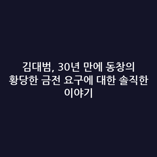 김대범, 30년 만에 동창의 황당한 금전 요구에 대한 솔직한 이야기