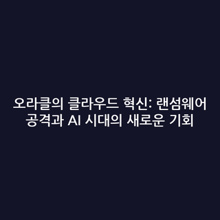 오라클의 클라우드 혁신: 랜섬웨어 공격과 AI 시대의 새로운 기회