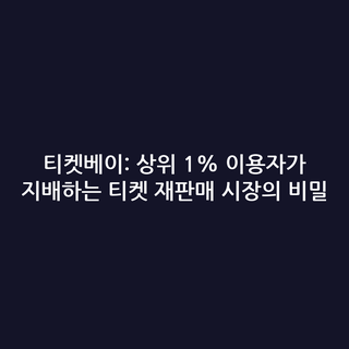 티켓베이: 상위 1% 이용자가 지배하는 티켓 재판매 시장의 비밀 티켓베이: 상위 1% 이용자가 지배하는 티켓 재판매 시장의 비밀