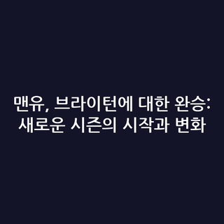 맨유, 브라이턴에 대한 완승: 새로운 시즌의 시작과 변화 맨유, 브라이턴에 대한 완승: 새로운 시즌의 시작과 변화