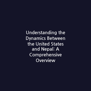 Understanding the Dynamics Between the United States and Nepal: A Comprehensive Overview