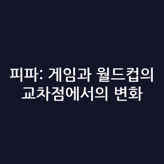 피파: 게임과 월드컵의 교차점에서의 변화