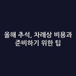 올해 추석, 차례상 비용과 준비하기 위한 팁