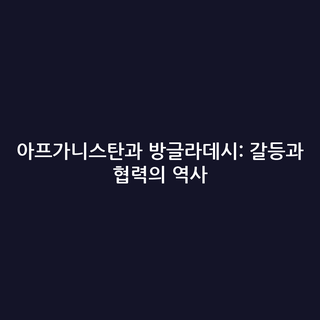 아프가니스탄과 방글라데시: 갈등과 협력의 역사