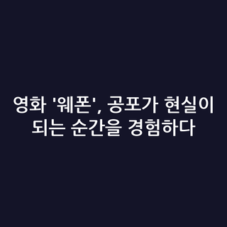 영화 '웨폰', 공포가 현실이 되는 순간을 경험하다 영화 '웨폰', 공포가 현실이 되는 순간을 경험하다