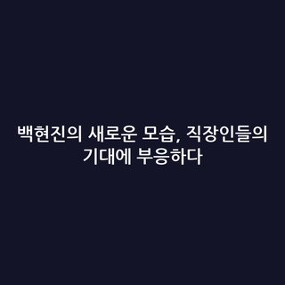 백현진의 새로운 모습, 직장인들의 기대에 부응하다