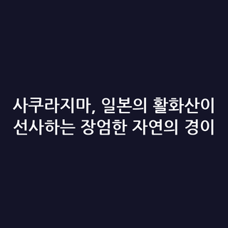 사쿠라지마, 일본의 활화산이 선사하는 장엄한 자연의 경이