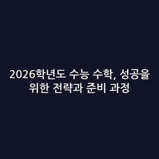 2026학년도 수능 수학, 성공을 위한 전략과 준비 과정