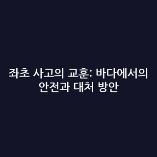 좌초 사고의 교훈: 바다에서의 안전과 대처 방안