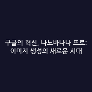 구글의 혁신, 나노바나나 프로: 이미지 생성의 새로운 시대