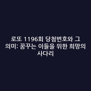 로또 1196회 당첨번호와 그 의미: 꿈꾸는 이들을 위한 희망의 사다리