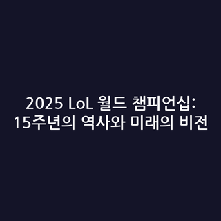 2025 LoL 월드 챔피언십: 15주년의 역사와 미래의 비전