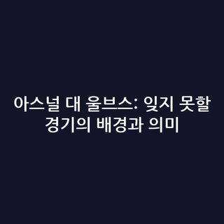 아스널 대 울브스: 잊지 못할 경기의 배경과 의미