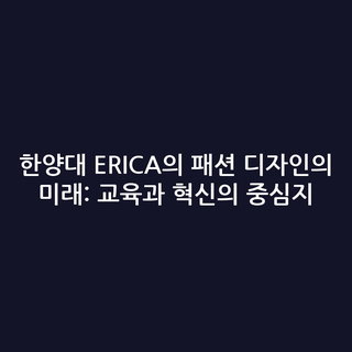 한양대 ERICA의 패션 디자인의 미래: 교육과 혁신의 중심지
