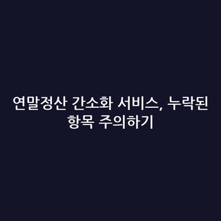 연말정산 간소화 서비스, 누락된 항목 주의하기