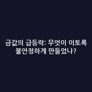 금값의 급등락: 무엇이 이토록 불안정하게 만들었나?
