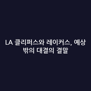 LA 클리퍼스와 레이커스, 예상 밖의 대결의 결말