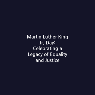 Martin Luther King Jr. Day: Celebrating a Legacy of Equality and Justice