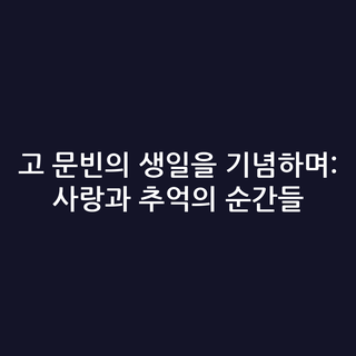 고 문빈의 생일을 기념하며: 사랑과 추억의 순간들