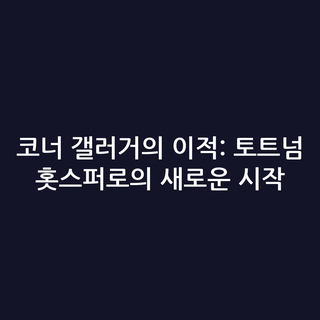코너 갤러거의 이적: 토트넘 홋스퍼로의 새로운 시작