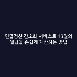 연말정산 간소화 서비스로 13월의 월급을 손쉽게 계산하는 방법