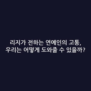 리지가 전하는 연예인의 고통, 우리는 어떻게 도와줄 수 있을까?
